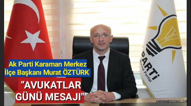 Ak Parti Karaman Merkez İlçe Başkanı Murat ÖZTÜRK “AVUKATLAR GÜNÜ “ dolayısıyla bir mesaj yayınladı