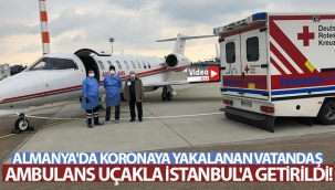 Almanya'da koronaya yakalanan vatandaş ambulans uçakla İstanbul'a getirildi