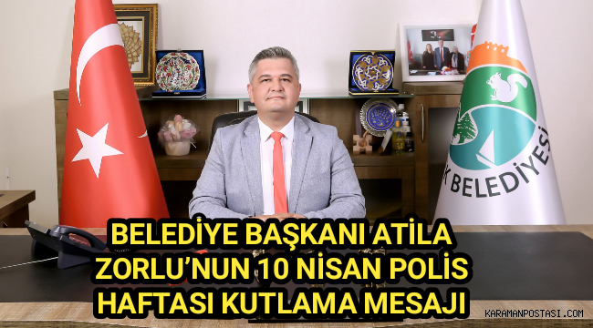 BELEDİYE BAŞKANI ATİLA ZORLU’NUN 10 NİSAN POLİS HAFTASI KUTLAMA MESAJI