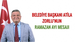BELEDİYE BAŞKANI ATİLA ZORLU’NUN RAMAZAN AYI MESAJI