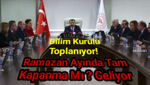 Bilim Kurulu toplanıyor! Ramazan Ay'ında Tam Kapanma Mı ? Geliyor