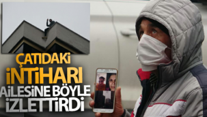 Çatıdaki intiharı video konferans ile ailesine anbean izletti