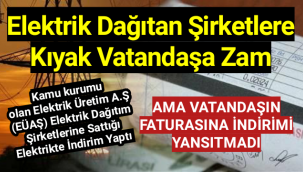 Elektrik dağıtan şirketlere kıyak, vatandaşa zam