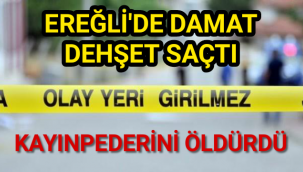 Ereğli'de Damat Kayınpederini Öldürdü