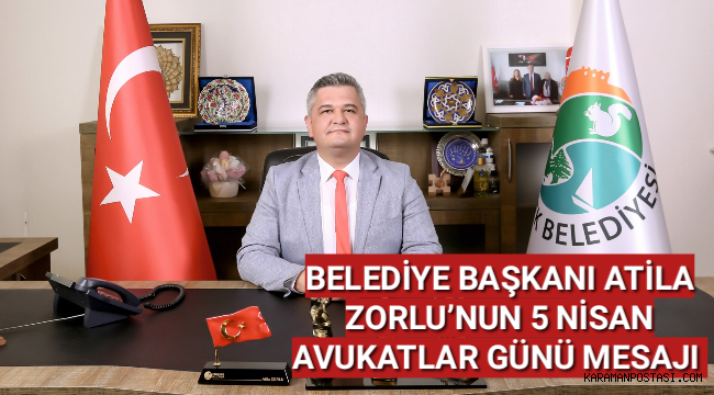 ERMENEK BELEDİYE BAŞKANI ATİLA ZORLU’NUN 5 NİSAN AVUKATLAR GÜNÜ MESAJI