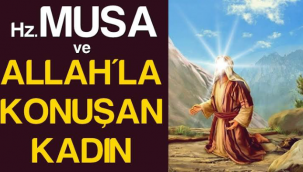 Hz Musa ve Allah’la Konuşan Kadın