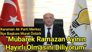 Karaman Ak Parti Merkez İlçe Başkanı Murat Öztürk'ün Ramazan Ayı Mesajı