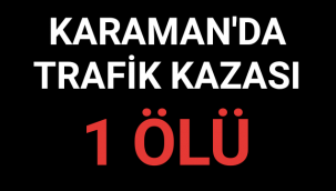 Karaman'da Meydana Gelen Kazada Genç Hayatını Kaybetti