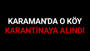 Karaman'da O Köy Karantinaya Alındı