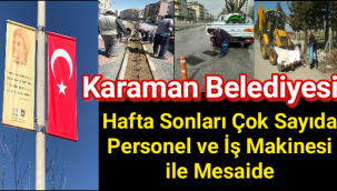 KaramanBelediyesi, Hafta Sonları da Cok Sayıda Personel ve İş Makinesi İle Mesaisini Sürdürüyor