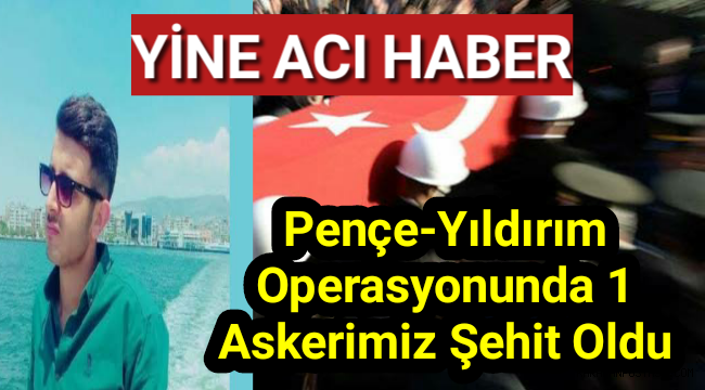 Pençe-Yıldırım operasyonunda 1 askerimiz şehit oldu