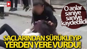 Saçlarından sürükleyip yerden yere vurdu o anlar kameraya yansıdı!