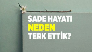 Sade Hayatı Neden Terk Ettik?