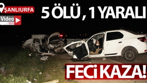 Şanlıurfa'da feci kaza: 5 ölü, 1 yaralı