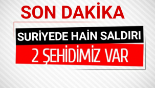 Suriye’de Alçak Saldırı: 2 Şehit