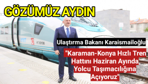 Ulaştırma Bakanı Karaismailoğlu: Karaman-Konya Hızlı Tren Hattını Haziran Ayında Yolcu Taşımacılığına Açıyoruz
