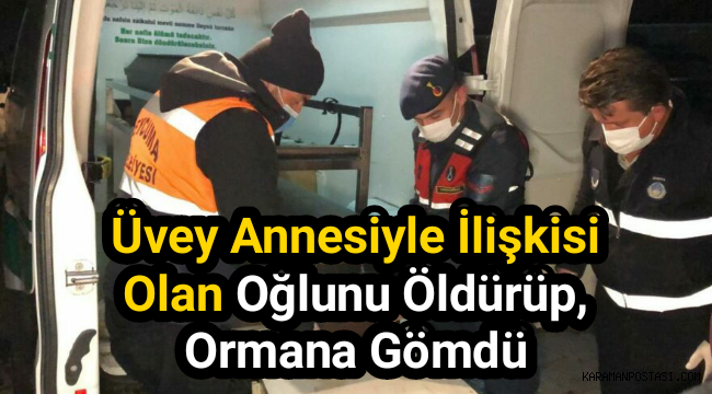 Üvey annesiyle ilişkisi olan oğlunu öldürüp, ormana gömdü