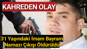 31 yaşındaki imam bayram namazı çıkışı öldürüldü