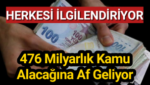 476 milyarlık kamu alacağına af geliyor