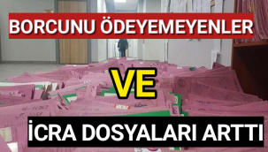 Borcunu Ödeyemeyenler ve İcra Dosyaları Arttı