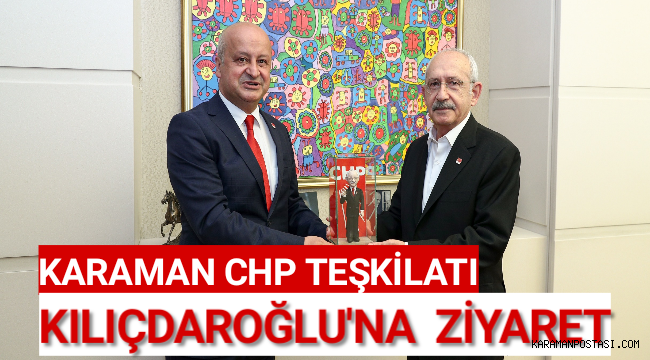 CHP KARAMAN TEŞKİLATI,GENEL BAŞKAN KILIÇDAROĞLU'NU ZİYARET ETTİ