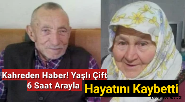 Kahreden haber! Yaşlı çift 6 saat arayla hayatını kaybetti