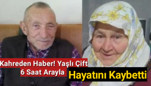 Kahreden haber! Yaşlı çift 6 saat arayla hayatını kaybetti