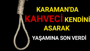 KARAMAN'DA 5 ÇOCUK BABASI KAHVECİ KENDİNİ ASTI
