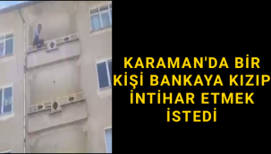 Karaman'da Bankaya Kızan Şahıs İntihar Etmek İstedi