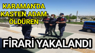 KARAMAN'DA CİNAYET ZANLISI FİRARİ YAKALANDI