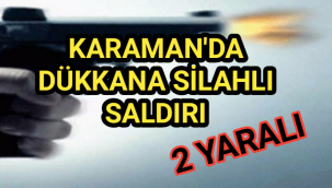Karaman'da Dükkana Silahla Ates Ettiler 2 Yaralı