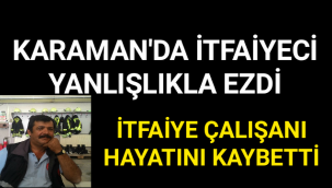 Karaman'da İtfaiye Müdürlüğünde Feci Kaza 1 Ölü