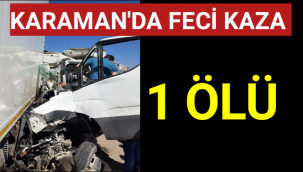 Karaman'da Kamyonet Duran Tıra Arkadan Çarptı 1 Ölü