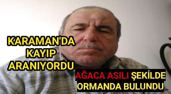 Karaman'da kayıp aranan şahıs ağaca asılı şekilde bulundu