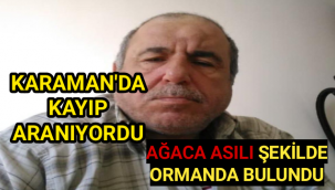 Karaman'da kayıp aranan şahıs ağaca asılı şekilde bulundu