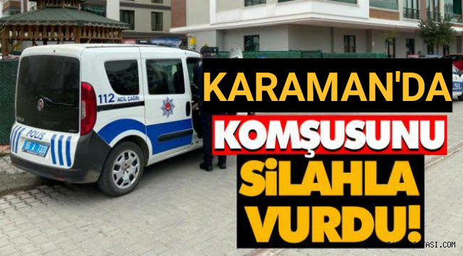 Karaman'da Komşusunu Silahla Vurdu