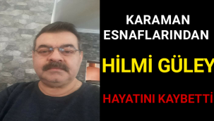 Karaman'nın Tanınmış Esnaflarından Hilmi GÜLEY Vefat Etti