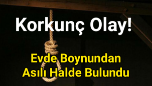 Korkunç olay! Evde boynundan asılı halde bulundu