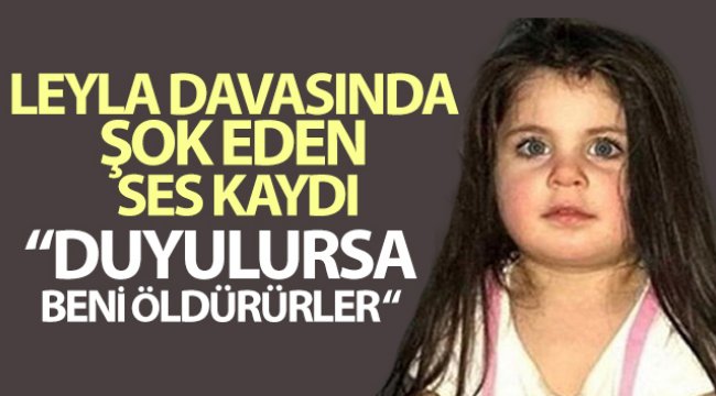 Leyla davasında şok eden ses kaydı