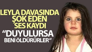 Leyla davasında şok eden ses kaydı