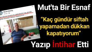 Mut'ta “Kaç gündür siftah yapamadan dükkan kapatıyorum” diyen esnaf intihar etti!