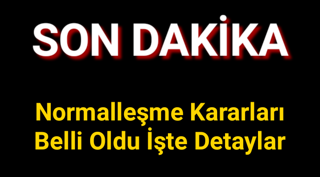 Normalleşme Kararları Belli Oldu İşte Detaylar