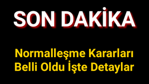 Normalleşme Kararları Belli Oldu İşte Detaylar