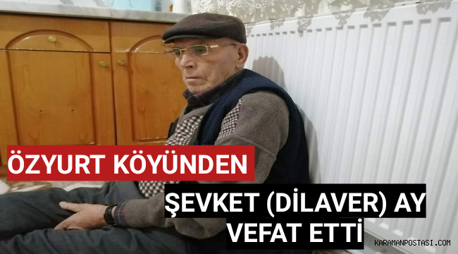 Özyurt Köyünde İkamet Eden Şevket (Dilaver) AY Vefat Etti