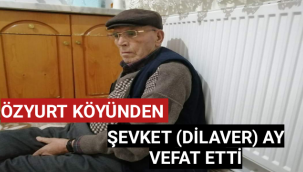 Özyurt Köyünde İkamet Eden Şevket (Dilaver) AY Vefat Etti