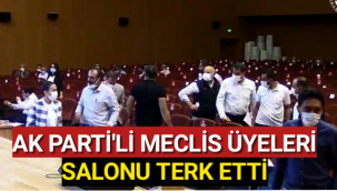 AK PARTİ'Lİ MECLİS ÜYELERİ SALONU TERK ETTİ