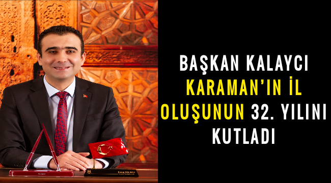 BAŞKAN KALAYCI KARAMAN’IN İL OLUŞUNUN 32. YILINI KUTLADI