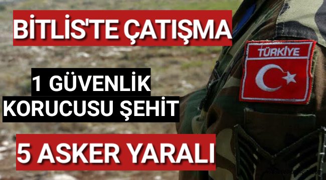 Bitlis'te Çatışma: 1 Güvenlik Korucusu Şehit Oldu, 5 Asker Yaralandı