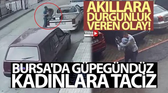 Bursa'da güpegündüz kadınlara taciz kamerada