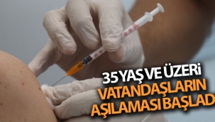 Covid-19 ile mücadelede 35 yaş ve üzeri vatandaşların aşılaması başladı